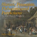 Slaves, Peasants, Plebeians and Patricians - Ancient History Grade 6 Children's Ancient History Slaves, Peasants, Plebeians and Patricians - Ancient History Grade 6 Children's Ancient History