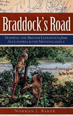 Braddock's Road: Mapping the British Expedition from Alexandria to the Monongahela - Baker, Norman L.