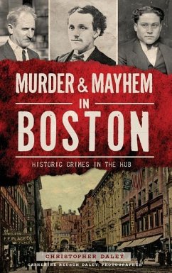 Murder & Mayhem in Boston: Historic Crimes in the Hub - Daley, Christopher