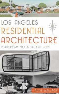 Los Angeles Residential Architecture: Modernism Meets Eclecticism - Wallach, Ruth