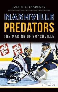 Nashville Predators: The Making of Smashville - Bradford, Justin B.