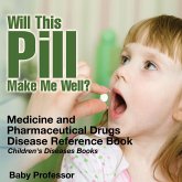 Will This Pill Make Me Well? Medicine and Pharmaceutical Drugs - Disease Reference Book   Children's Diseases Books