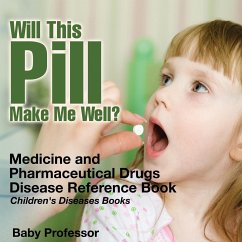 Will This Pill Make Me Well? Medicine and Pharmaceutical Drugs - Disease Reference Book   Children's Diseases Books - Baby
