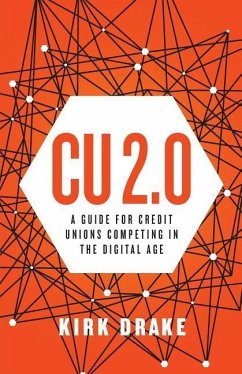 CU 2.0: A Guide for Credit Unions Competing in the Digital Age - Drake, Kirk