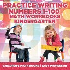 Practice Writing Numbers 1-100 - Math Workbooks Kindergarten   Children's Math Books