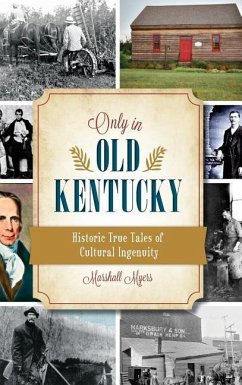 Only in Old Kentucky: Historic True Tales of Cultural Ingenuity - Myers, Marshall