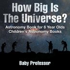 How Big Is The Universe? Astronomy Book for 6 Year Olds   Children's Astronomy Books