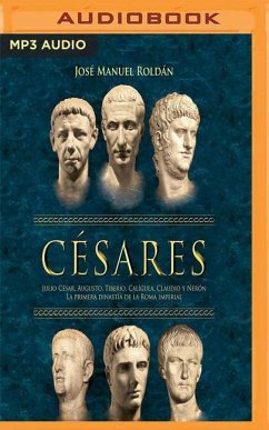 Cesares: Julio Cesar, Augusto, Tiberio, Caligula, Claudio y Neron La Primera Dinastia de la Roma Imperial - Roldan, Jose Manuel