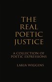 The Real Poetic Justice: A Collection of Poetic Expressions Volume 1