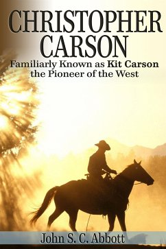 Christopher Carson, Familiarly Known as Kit Carson the Pioneer of the West (eBook, ePUB) - S. C. Abbott, John