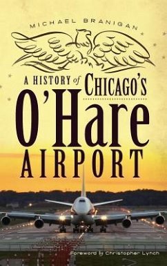 A History of Chicago's O'Hare Airport - Branigan, Michael