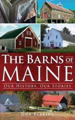 The Barns of Maine: Our History, Our Stories - Perkins, Don