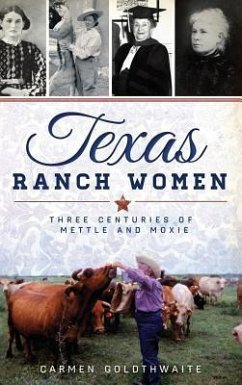 Texas Ranch Women: Three Centuries of Mettle and Moxie - Goldthwaite, Carmen