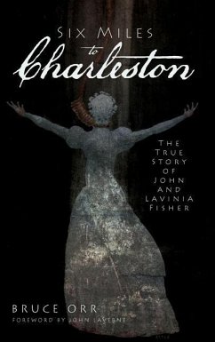 Six Miles to Charleston: The True Story of John and Lavinia Fisher - Orr, Bruce