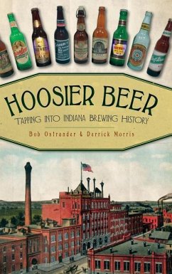 Hoosier Beer: Tapping Into Indiana Brewing History - Ostrander, Bob; Morris, Derrick