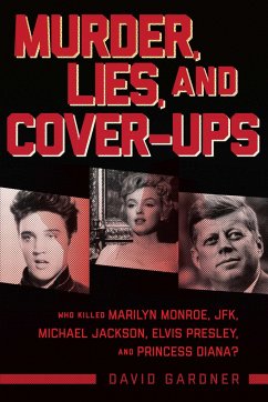 Murder, Lies, and Cover-Ups: Who Killed Marilyn Monroe, Jfk, Michael Jackson, Elvis Presley, and Princess Diana? - Gardner, David