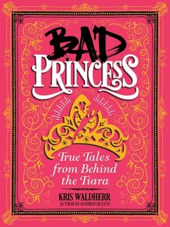Bad Princess: True Tales from Behind the Tiara - Waldherr, Kris
