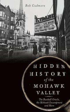 Hidden History of the Mohawk Valley: The Baseball Oracle, the Mohawk Encampment and More - Cudmore, Bob