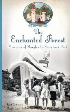 The Enchanted Forest: Memories of Maryland's Storybook Park - Kusterer, Janet; Clark, Martha Anne