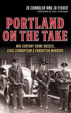 Portland on the Take: Mid-Century Crime Bosses, Civic Corruption & Forgotten Murders - Chandler, Jd; Fisher, Jb