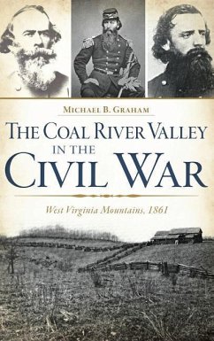 The Coal River Valley in the Civil War: West Virginia Mountains, 1861 - Graham, Michael B.