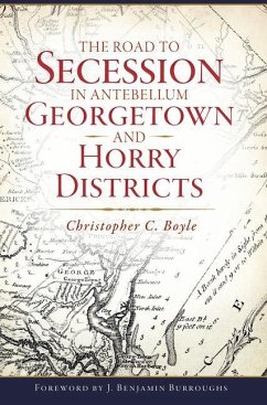 The Road to Secession in Antebellum Georgetown and Horry Districts - Boyle, Christopher C