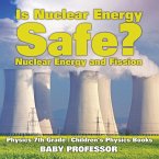 Is Nuclear Energy Safe? -Nuclear Energy and Fission - Physics 7th Grade   Children's Physics Books