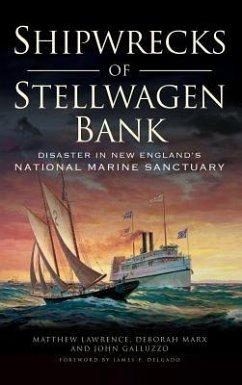 Shipwrecks of Stellwagen Bank: Disaster in New England's National Marine Sanctuary - Lawrence, Matthew; Marx, Deborah; Galluzzo, John