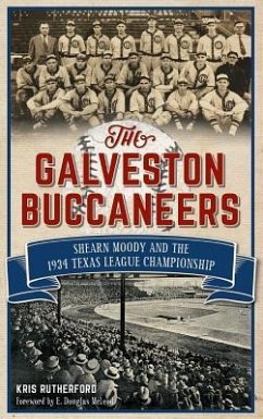 The Galveston Buccaneers: Shearn Moody and the 1934 Texas League Championship - Rutherford, Kris