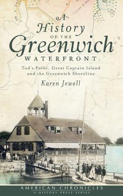 A History of the Greenwich Waterfront: Tod's Point, Great Captain Island and the Greenwich Shoreline - Jewell, Karen