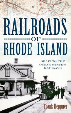 Railroads of Rhode Island: Shaping the Ocean State's Railways - Heppner, Frank H.