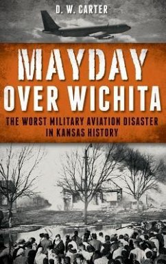 Mayday Over Wichita: The Worst Military Aviation Disaster in Kansas History - Carter, D. W.