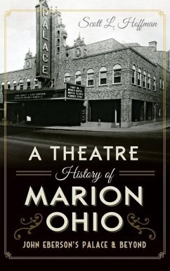 A Theatre History of Marion, Ohio: John Eberson's Palace & Beyond - Hoffman, Scott L.