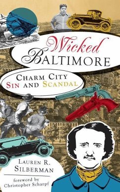 Wicked Baltimore: Charm City Sin and Scandal - Silberman, Lauren R.