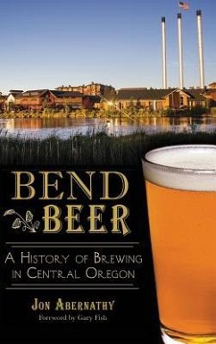Bend Beer: A History of Brewing in Central Oregon - Abernathy, Jon