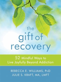 The Gift of Recovery: 52 Mindful Ways to Live Joyfully Beyond Addiction - Williams, Rebecca E.; Kraft, Julie S.