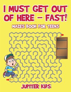 I Must Get Out of Here - Fast! Mazes Book for Teens - Jupiter Kids