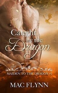 Caught By the Dragon: Maiden to the Dragon, Book 1 (Dragon Shifter Romance) (eBook, ePUB) - Flynn, Mac