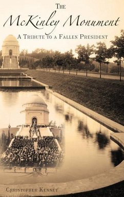 The McKinley Monument: A Tribute to a Fallen President - Kenney, Christopher