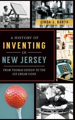 A History of Inventing in New Jersey: From Thomas Edison to the Ice Cream Cone - Barth, Linda J.