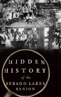 Hidden History of the Sebago Lakes Region - Seguin, Marilyn Weymouth