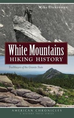 White Mountains Hiking History: Trailblazers of the Granite State - Dickerman, Mike