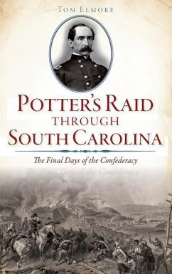 Potter's Raid Through South Carolina: The Final Days of the Confederacy - Elmore, Tom