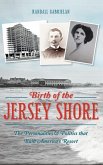 Birth of the Jersey Shore: The Personalities & Politics That Built America's Resort