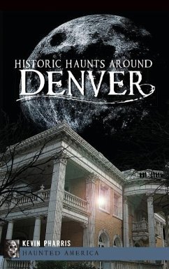 Historic Haunts Around Denver - Pharris, Kevin