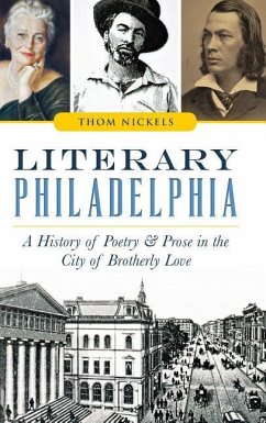 Literary Philadelphia: A History of Poetry and Prose in the City of Brotherly Love - Nickels, Thom