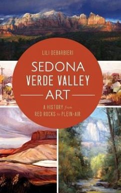Sedona Verde Valley Art: A History from Red Rocks to Plein-Air - Debarbieri, Lili