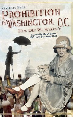 Prohibition in Washington, DC: How Dry We Weren't - Peck, Garrett