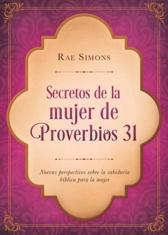 Secretos de la Mujer de Proverbios 31: Nuevas Perspectivas Sobre La Sabiduría Bíblica Para La Mujer - Simons, Rae