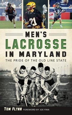 Men's Lacrosse in Maryland: The Pride of the Old Line State - Flynn, Tom